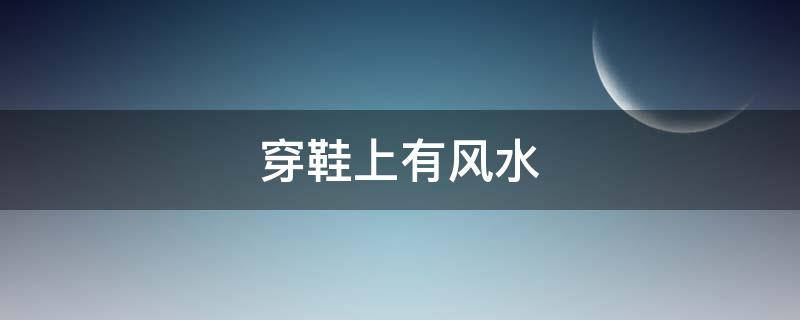 穿鞋上有風(fēng)水