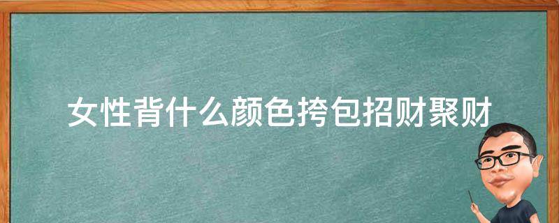 風(fēng)水知識(shí)：女性背什么顏色挎包招財(cái)聚財(cái)